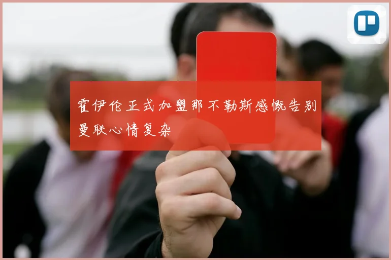 霍伊伦正式加盟那不勒斯感慨告别曼联心情复杂